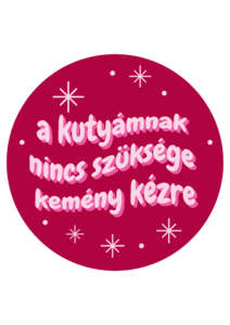 A kutyámnak nincs szüksége kemény kézre - pink felirat